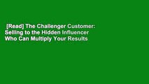 [Read] The Challenger Customer: Selling to the Hidden Influencer Who Can Multiply Your Results