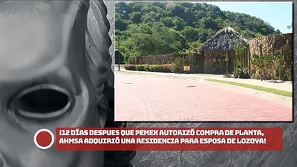 ¡12 días despues que Pemex autorizó compra de planta, AHMSA adquirió una residencia para esposa de Lozoya!