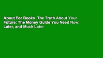 About For Books  The Truth About Your Future: The Money Guide You Need Now, Later, and Much Later