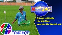 Người đưa tin 24G (18g30 ngày 29/8/2020) - Giá gạo xuất khẩu của Việt Nam vươn lên dẫn đầu thế giới