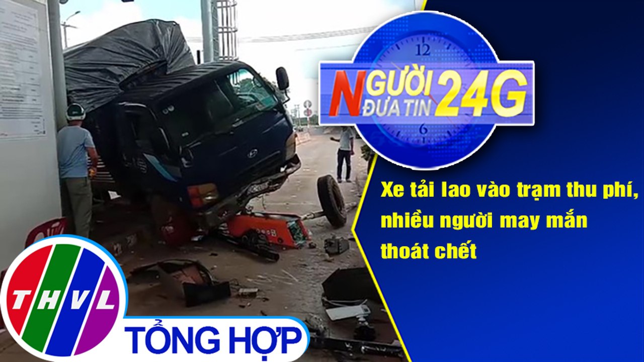 Người đưa tin 24G (18g30 ngày 30/8/2020) - Xe tải lao vào trạm thu phí, nhiều người may mắn thoát chết