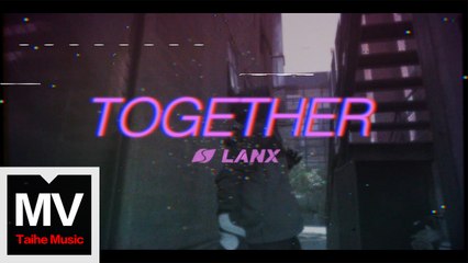 Lanx【 Together】HD 高清官方完整版 MV