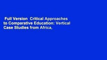 Full Version  Critical Approaches to Comparative Education: Vertical Case Studies from Africa,