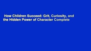 How Children Succeed: Grit, Curiosity, and the Hidden Power of Character Complete