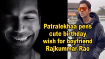 Patralekhaa pens cute birthday wish for boyfriend Rajkummar Rao