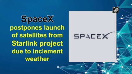SpaceX postpones launch of satellites from Starlink project due to inclement weather