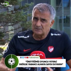 Şenol Güneş: "Ürettiğimiz oyuncu yeterli değilse yabancı almaya saygı duyarım"