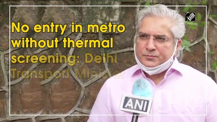 थर्मल स्क्रीनिंग के बिना नहीं मिलेगा मेट्रो में प्रवेश: दिल्ली परिवहन मंत्री
