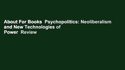 About For Books  Psychopolitics: Neoliberalism and New Technologies of Power  Review