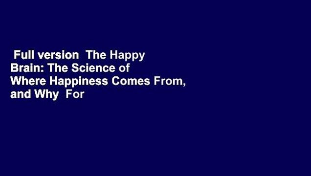 Full version The Happy Brain: The Science of Where Happiness Comes From, and Why For Kindle