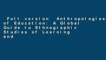 Full version  Anthropologies of Education: A Global Guide to Ethnographic Studies of Learning and