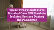 These Two Friends Have Donated Over 350 Plants to Isolated Seniors During the Pandemic