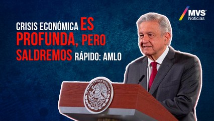Crisis económica es profunda, pero saldremos rápido: AMLO
