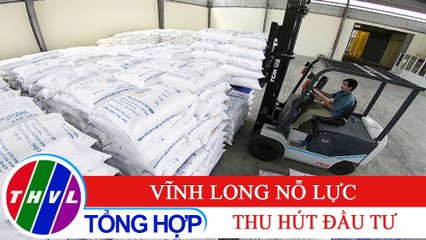 Chuyên đề kinh tế: Vĩnh Long nỗ lực thu hút đầu tư