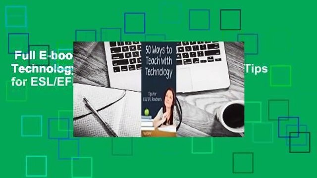 Full E-book Fifty Ways to Teach with Technology: Tips for ESL/EFL Teachers: Tips for ESL/EFL