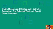 Faith, Mission and Challenge in Catholic Education: The Selected Works of Gerald Grace Complete
