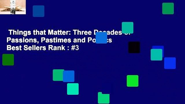 Things that Matter: Three Decades of Passions, Pastimes and Politics Best Sellers Rank : #3