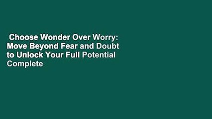 Choose Wonder Over Worry: Move Beyond Fear and Doubt to Unlock Your Full Potential Complete