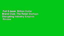 Full E-book  Billion Dollar Brand Club: The Rebel Startups Disrupting Industry Empires  Review