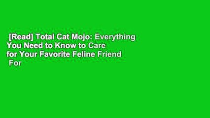 [Read] Total Cat Mojo: Everything You Need to Know to Care for Your Favorite Feline Friend  For