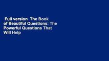 Full version  The Book of Beautiful Questions: The Powerful Questions That Will Help You Decide,