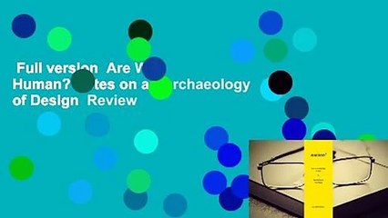 Full version  Are We Human? Notes on an Archaeology of Design  Review