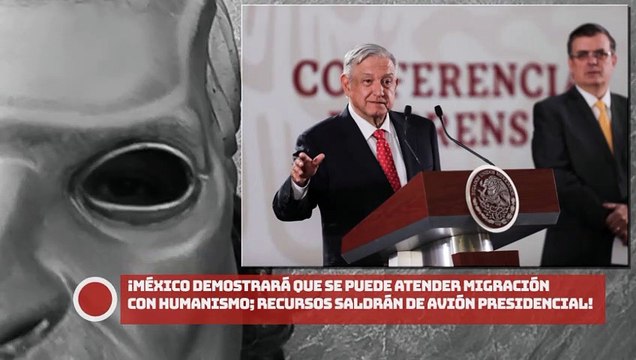 ¡México demostrará que se puede atender migración con humanismo; recursos se obtendrán de avión presidencial!