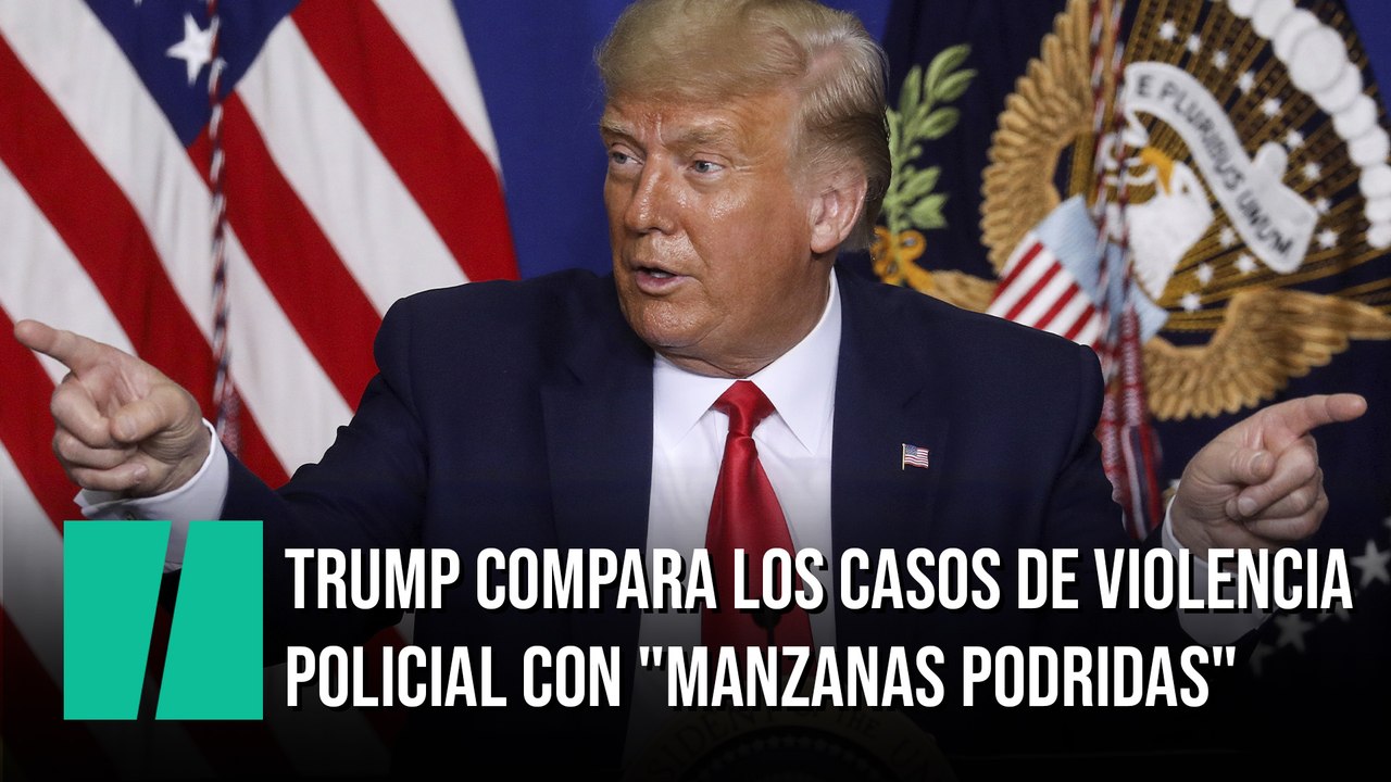 Trump compara los casos de violencia policial con "manzanas podridas"