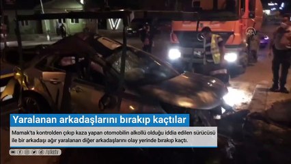 Yaralanan arkadaşlarını olay yerinde bırakıp kaçtılar