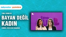 Bayan Değil Kadın... Ayşe Acar Başaran: Türkiye'nin hangi kentinde kadınlar özgür hissediyor?