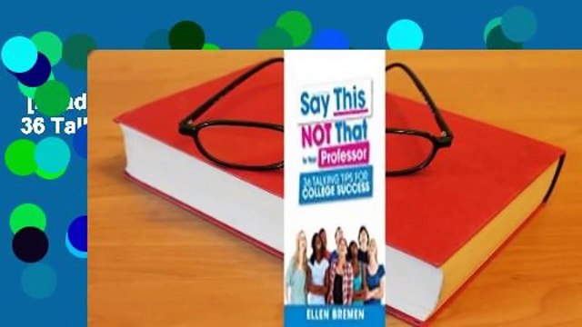 [Read] Say This, Not That to Your Professor: 36 Talking Tips for College Success Complete