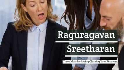 Raguragavan Sreetharan | Three Ideas for Spring Cleaning Your Finances