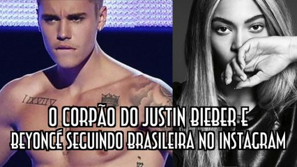 O Corpão do Justin Bieber e Beyoncé seguindo brasileira no Instagram - EMVB - Emerson Martins Video Blog 2015