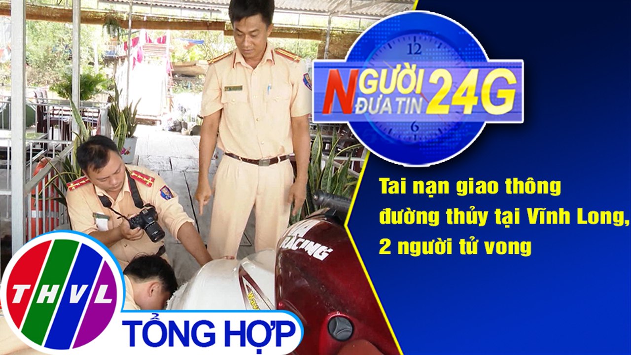 Người đưa tin 24G (18g30 ngày 2/9/2020)-Tai nạn giao thông đường thủy tại Vĩnh Long, 2 người tử vong