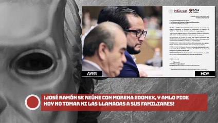 ¡José Ramón se reúne con Morena Edomex, y AMLO pide hoy no tomar ni las llamadas a sus familiares!