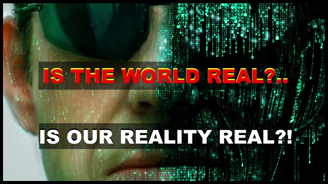 Is Reality Real And Do We Live In A Real World? The Matrix Argument
