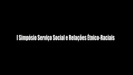 I Simpósio Serviço Social e Relações Étnico-Raciais: Construindo uma plataforma antirracista