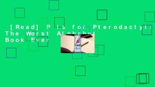 [Read] P Is for Pterodactyl: The Worst Alphabet Book Ever  Review