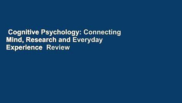 Cognitive Psychology: Connecting Mind, Research and Everyday Experience Review