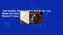 Full version  Stock Trading Notebook: Log Book For Value Stock Investors To Record Trades,