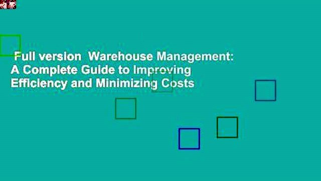 Full version Warehouse Management: A Complete Guide to Improving Efficiency and Minimizing Costs