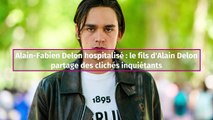 Alain-Fabien Delon hospitalisé : le fils d'Alain Delon partage des clichés inquiétants
