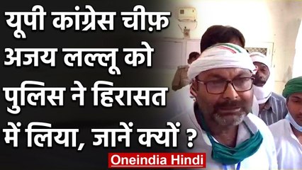 UP Congress प्रदेश अध्यक्ष अजय कुमार लल्लू को पुलिस ने लिया हिरासत में, जनिए क्यों | वनइंडिया हिंदी