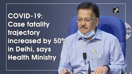Covid-19: Case fatality trajectory increased by 50% in Delhi, says Health Ministry