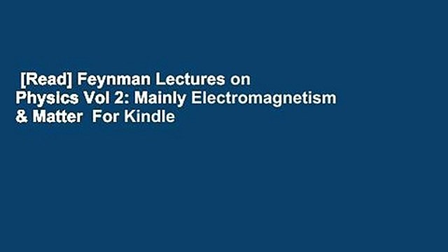 [Read] Feynman Lectures on Physics Vol 2: Mainly Electromagnetism & Matter For Kindle