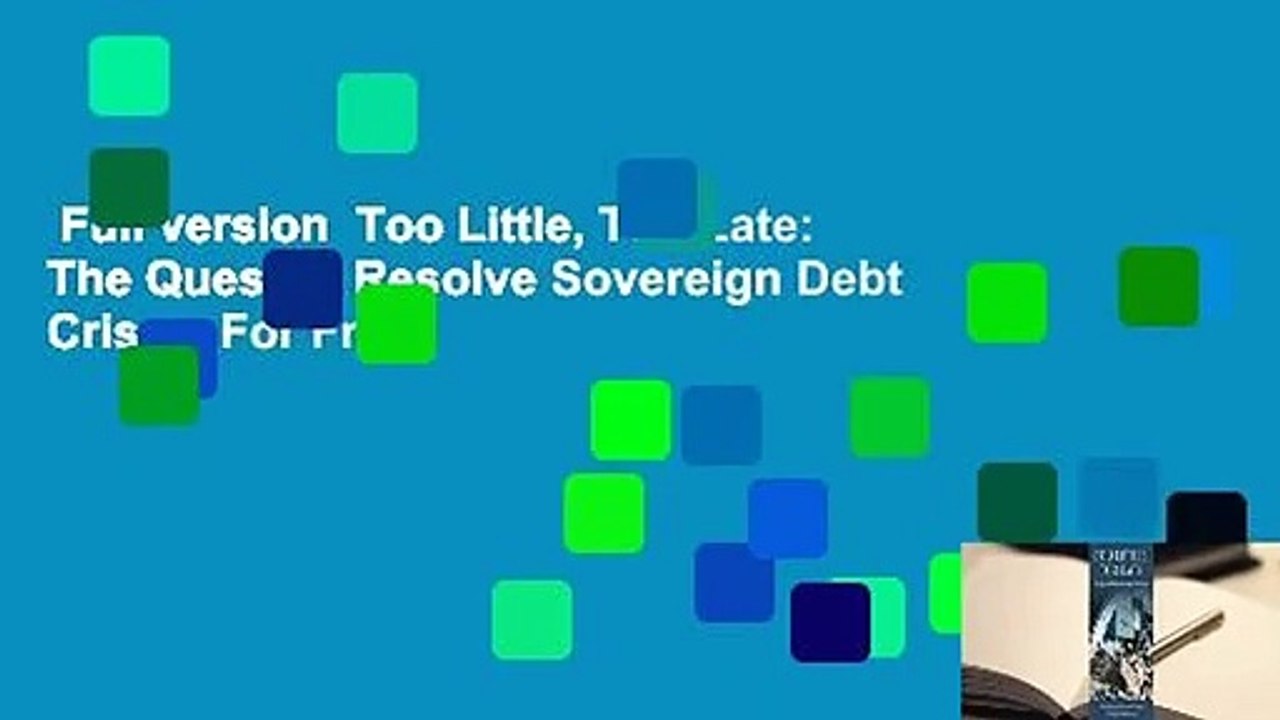 Full version  Too Little, Too Late: The Quest to Resolve Sovereign Debt Crises  For Free
