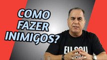 5 Maneiras de criar Inimigos e afastar Pessoas!