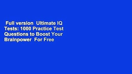 Full version  Ultimate IQ Tests: 1000 Practice Test Questions to Boost Your Brainpower  For Free