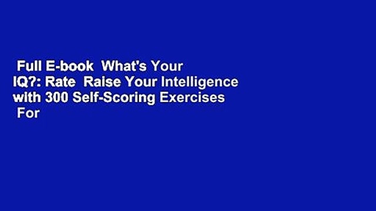 Full E-book  What's Your IQ?: Rate  Raise Your Intelligence with 300 Self-Scoring Exercises  For