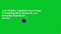 Full Version  Cognitive Psychology: Connecting Mind, Research, and Everyday Experience  Review